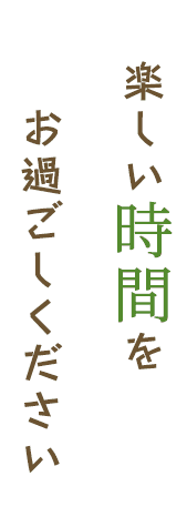 楽しい時間をお過ごしください